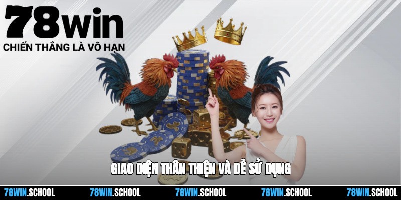 Đá gà 78win 3 Giao diện dễ tiếp cận và sử dụng mượt mà