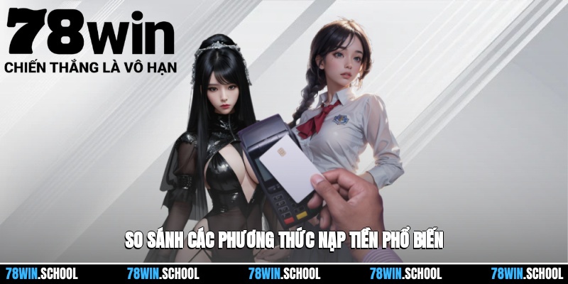 Nạp Tiền 78win – Các Bước Tận Dụng Ưu Đãi Và Khuyến Mãi 3 Đánh giá và đối chiếu những cách thức nạp tiền thịnh hành hiện nay